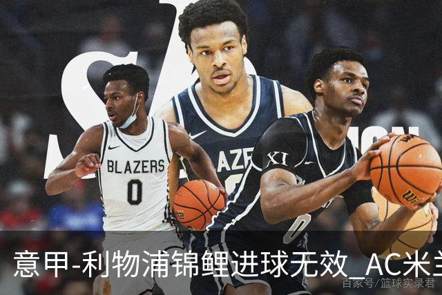 意甲-利物浦锦鲤进球无效 AC米兰客场平升班马